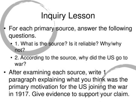 Inquiry Lesson For each primary source, answer the following questions. 1. What is the source? Is it reliable? Why/why not? 2. According to the source,