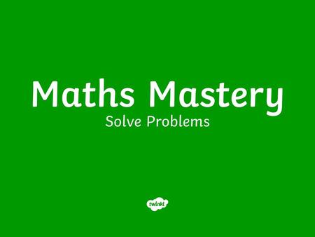 Maths Mastery Solve Problems.