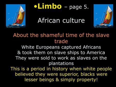 Limbo – page 5. African culture About the shameful time of the slave trade White Europeans captured Africans & took them on slave ships to America.