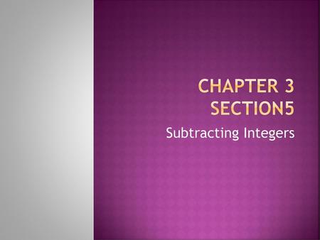 Chapter 3 Section5 Subtracting Integers.