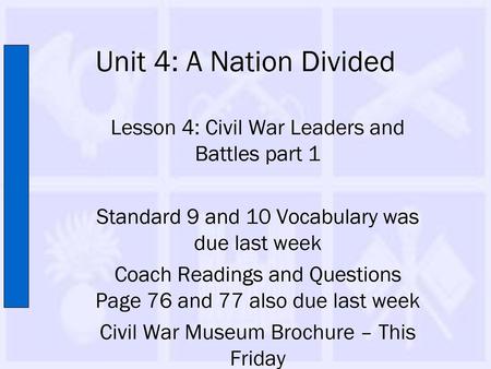 Unit 4: A Nation Divided Lesson 4: Civil War Leaders and Battles part 1 Standard 9 and 10 Vocabulary was due last week Coach Readings and Questions Page.