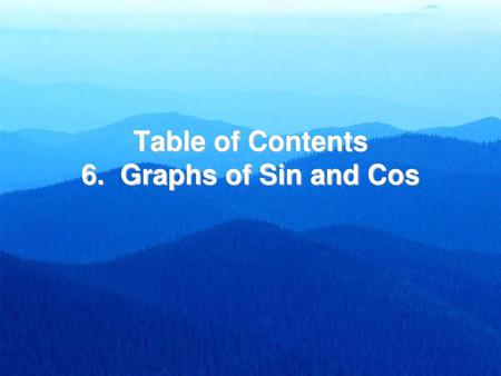 Table of Contents 6. Graphs of Sin and Cos