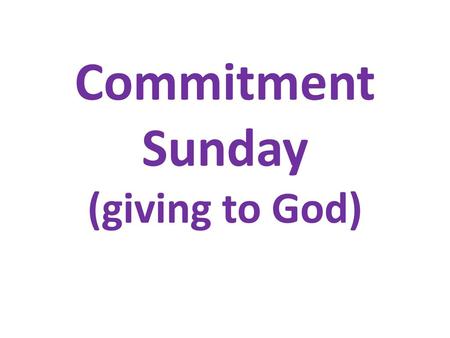 Commitment Sunday (giving to God)