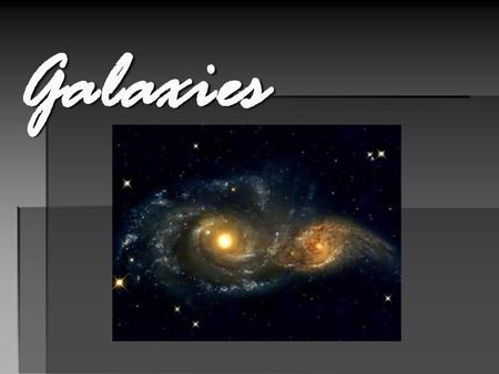 Galaxies.