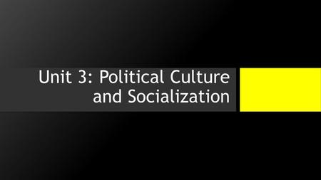 Unit 3: Political Culture and Socialization