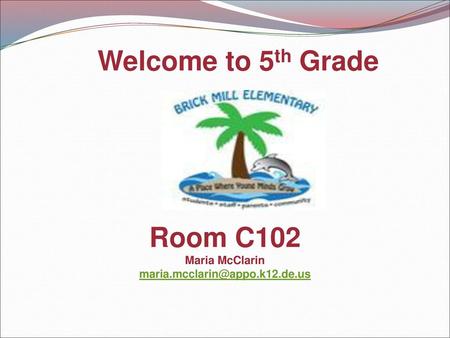 Room C102 Maria McClarin maria.mcclarin@appo.k12.de.us Welcome to 5th Grade Room C102 Maria McClarin maria.mcclarin@appo.k12.de.us.