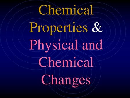 Chemical Properties & Physical and Chemical Changes