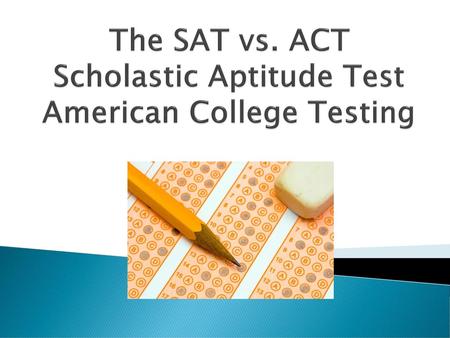 The SAT vs. ACT Scholastic Aptitude Test American College Testing