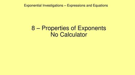 8 – Properties of Exponents No Calculator