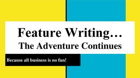 Feature Writing… The Adventure Continues