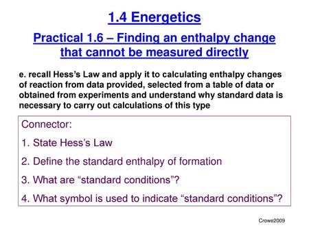 1.4 Energetics Practical 1.6 – Finding an enthalpy change that cannot be measured directly e. recall Hess’s Law and apply it to calculating enthalpy.