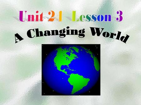 Unit 24 Lesson 3 A Changing World.