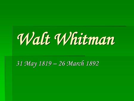 Walt Whitman 31 May 1819 – 26 March 1892.
