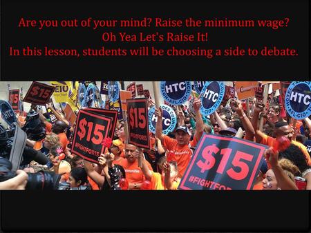 Are you out of your mind? Raise the minimum wage?
