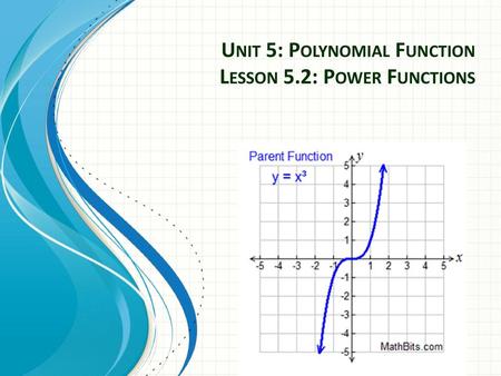 Unit 5: Polynomial Function Lesson 5.2: Power Functions