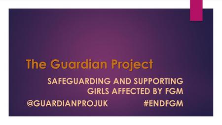 The Guardian Project Safeguarding and supporting Girls affected by fgm