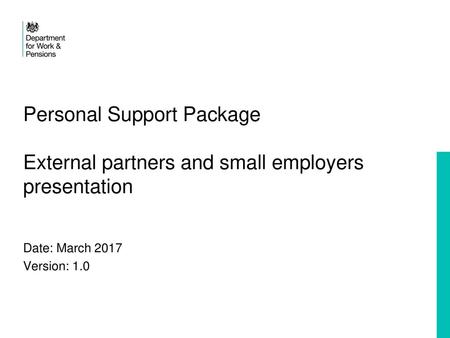 Personal Support Package External partners and small employers presentation Date: March 2017 Version: 1.0.