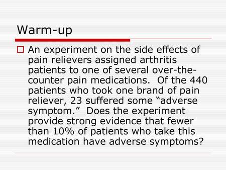 Warm-up An experiment on the side effects of pain relievers assigned arthritis patients to one of several over-the-counter pain medications. Of the 440.
