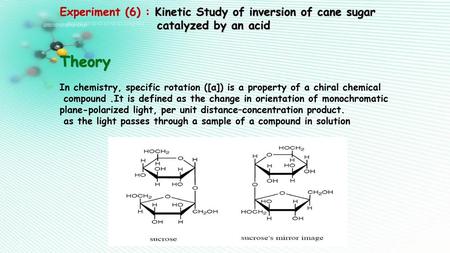 Experiment (6) : Kinetic Study of inversion of cane sugar catalyzed by an acid Theory In chemistry, specific rotation ([α]) is a property.