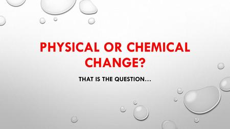 Physical or chemical change?
