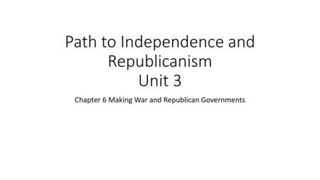 Path to Independence and Republicanism Unit 3
