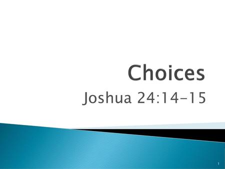 Choices Joshua 24:14-15.