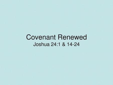 Covenant Renewed Joshua 24:1 & 14-24