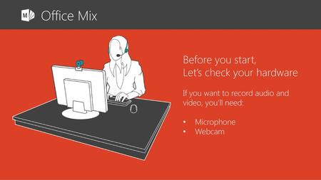 Office Mix Before you start, Let’s check your hardware