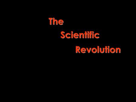 The Scientific Revolution.