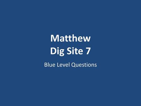 Matthew Dig Site 7 Blue Level Questions.