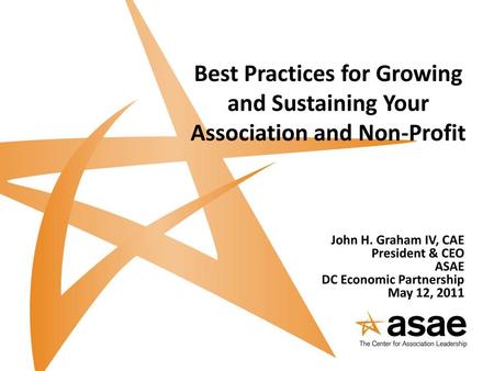John H. Graham IV, CAE President & CEO ASAE DC Economic Partnership