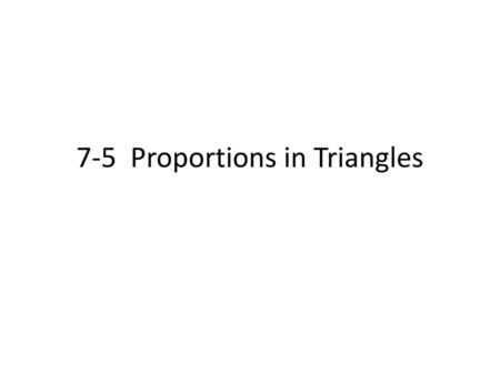 7-5 Proportions in Triangles