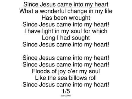 Since Jesus came into my heart What a wonderful change in my life