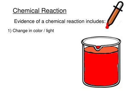 Chemical Reaction Evidence of a chemical reaction includes: