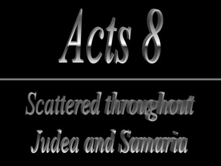 Acts 8 Scattered throughout Judea and Samaria.