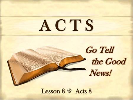 A C T S Go Tell the Good     News! Lesson 8  Acts 8.