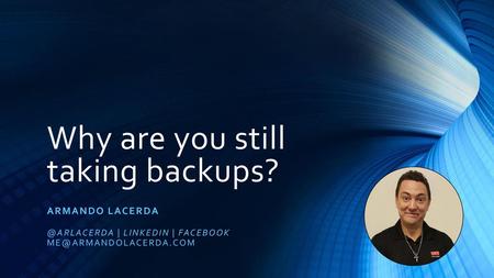 Why are you still taking backups?