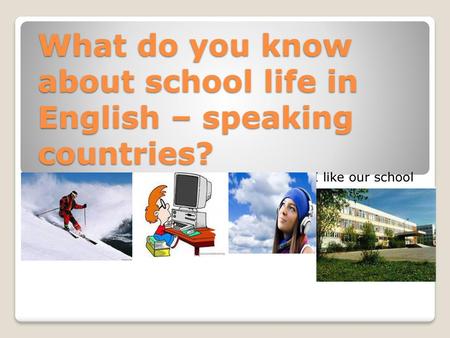 What do you know about school life in English – speaking countries?