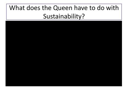 What does the Queen have to do with Sustainability?