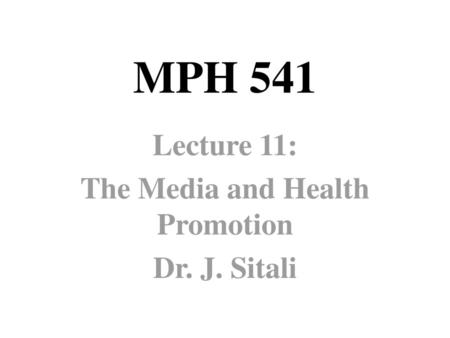 Lecture 11: The Media and Health Promotion Dr. J. Sitali