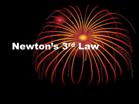 Newton’s 3rd Law.