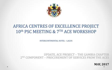 AFRICA CENTRES OF EXCELLENCE PROJECT 10th PSC MEETING & 7TH ACE WORKSHOP INTERCONTINENTAL HOTEL - LAGOS UPDATE, ACE PROJECT – THE GAMBIA CHAPTER 2ND.