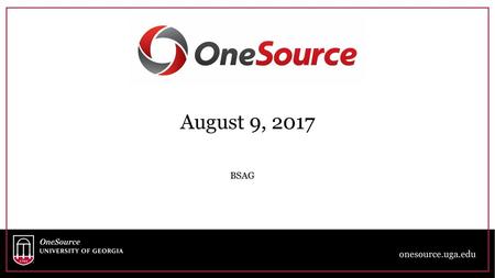 August 9, 2017 BSAG onesource.uga.edu.