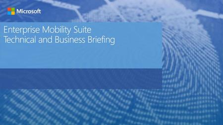 Enterprise Mobility Suite Technical and Business Briefing