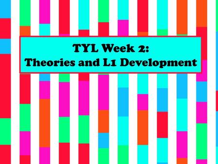 TYL Week 2: Theories and L1 Development