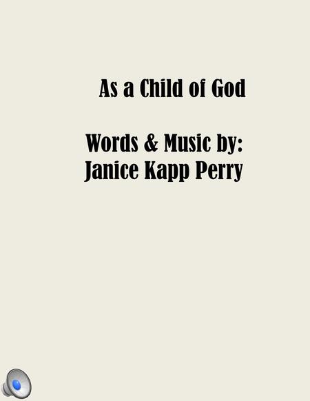 As a Child of God Words & Music by: Janice Kapp Perry.