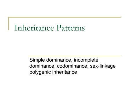 Inheritance Patterns Simple dominance, incomplete dominance, codominance, sex-linkage polygenic inheritance.
