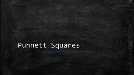 Punnett Squares.