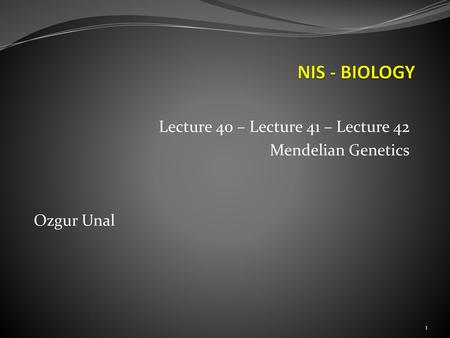 Lecture 40 – Lecture 41 – Lecture 42 Mendelian Genetics Ozgur Unal
