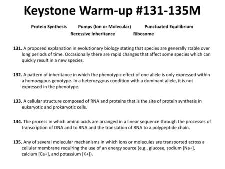 Keystone Warm-up #131-135M Protein Synthesis Pumps (Ion or Molecular) Punctuated Equilibrium Recessive Inheritance Ribosome 131. A proposed explanation.